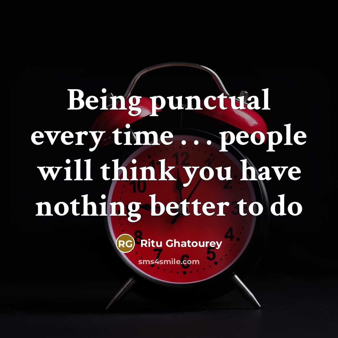 “Being punctual every time . . . people will think you have nothing better to do” quote by Ritu Ghatourey