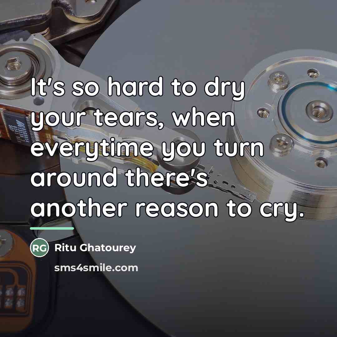 “It's so hard to dry your tears, when everytime you…” quote by Ritu Ghatourey
