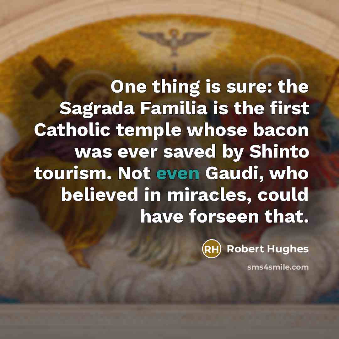 “One thing is sure: the Sagrada Familia is the first…” quote by Robert Hughes
