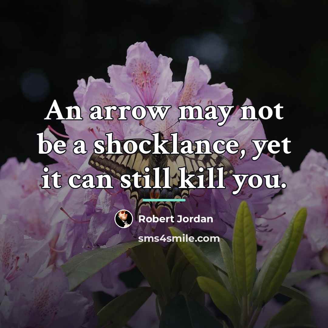 “An arrow may not be a shocklance, yet it can…” quote by Robert Jordan