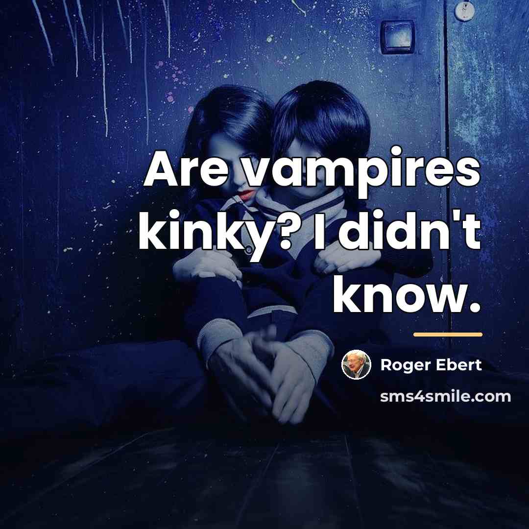 “Are vampires kinky? I didn't know.…” quote by Roger Ebert