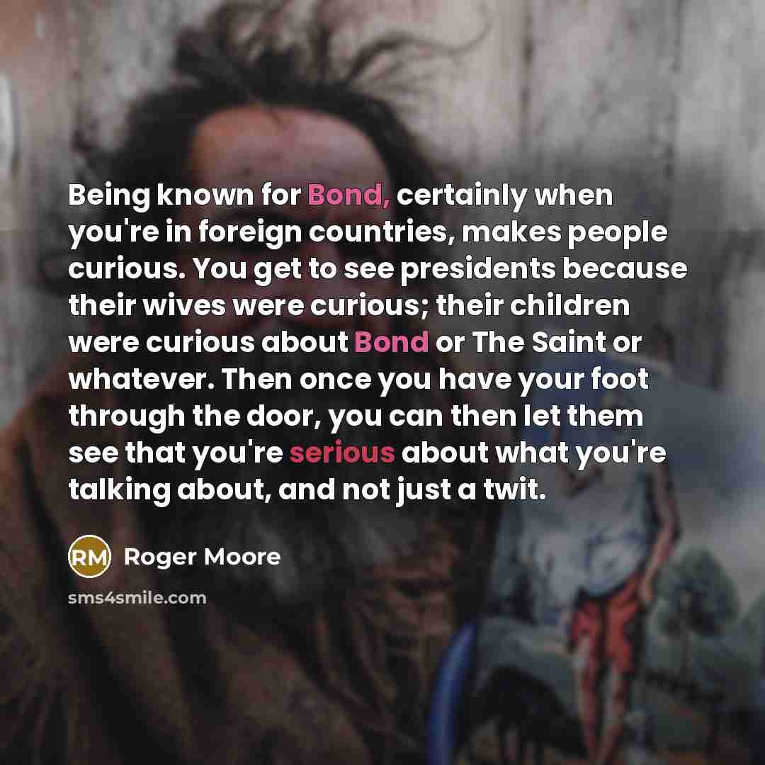 “Being known for Bond, certainly when you're in foreign countries,…” quote by Roger Moore