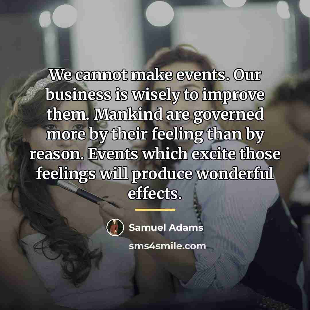 “We cannot make events. Our business is wisely to improve…” quote by Samuel Adams