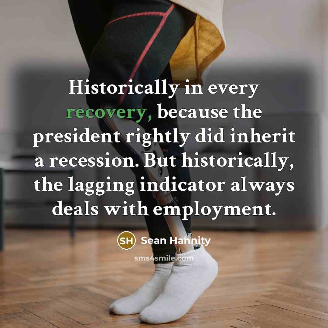 “Historically in every recovery, because the president rightly did inherit…” quote by Sean Hannity