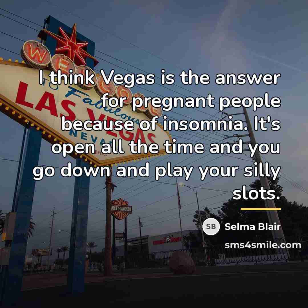 “I think Vegas is the answer for pregnant people because…” quote by Selma Blair