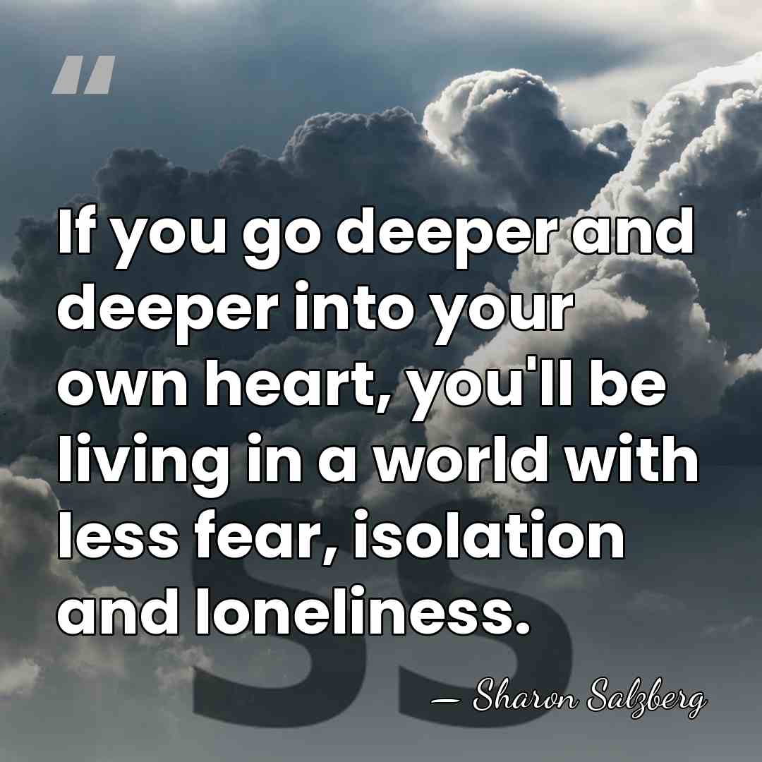 If you go deeper and deeper into your own heart, you'll be&hellip; - Sharon Salzberg