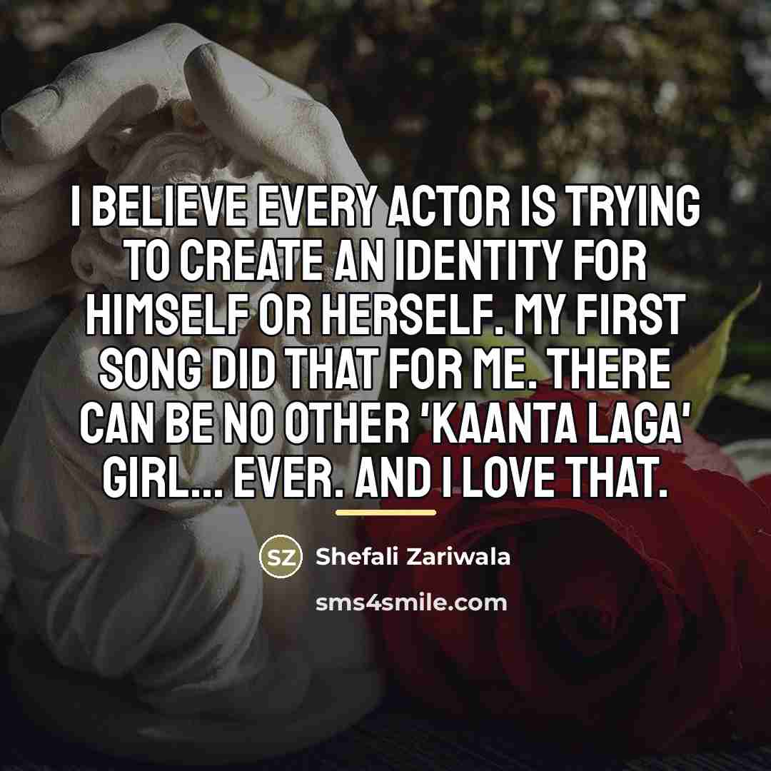 “I believe every actor is trying to create an identity…” quote by Shefali Zariwala