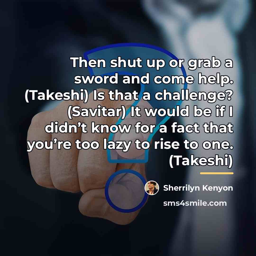 “Then shut up or grab a sword and come help.…” quote by Sherrilyn Kenyon
