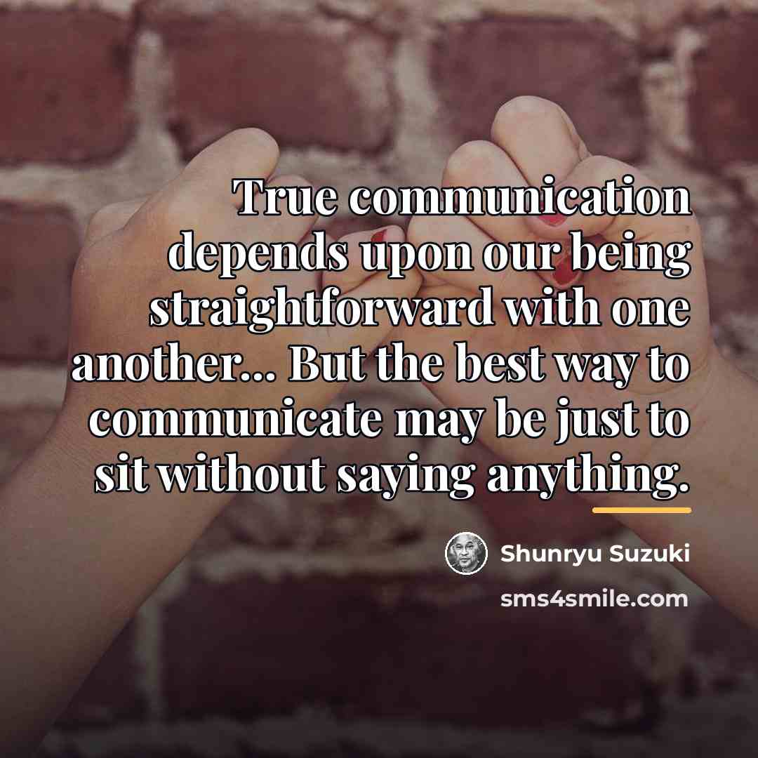 “True communication depends upon our being straightforward with one another...…” quote by Shunryu Suzuki