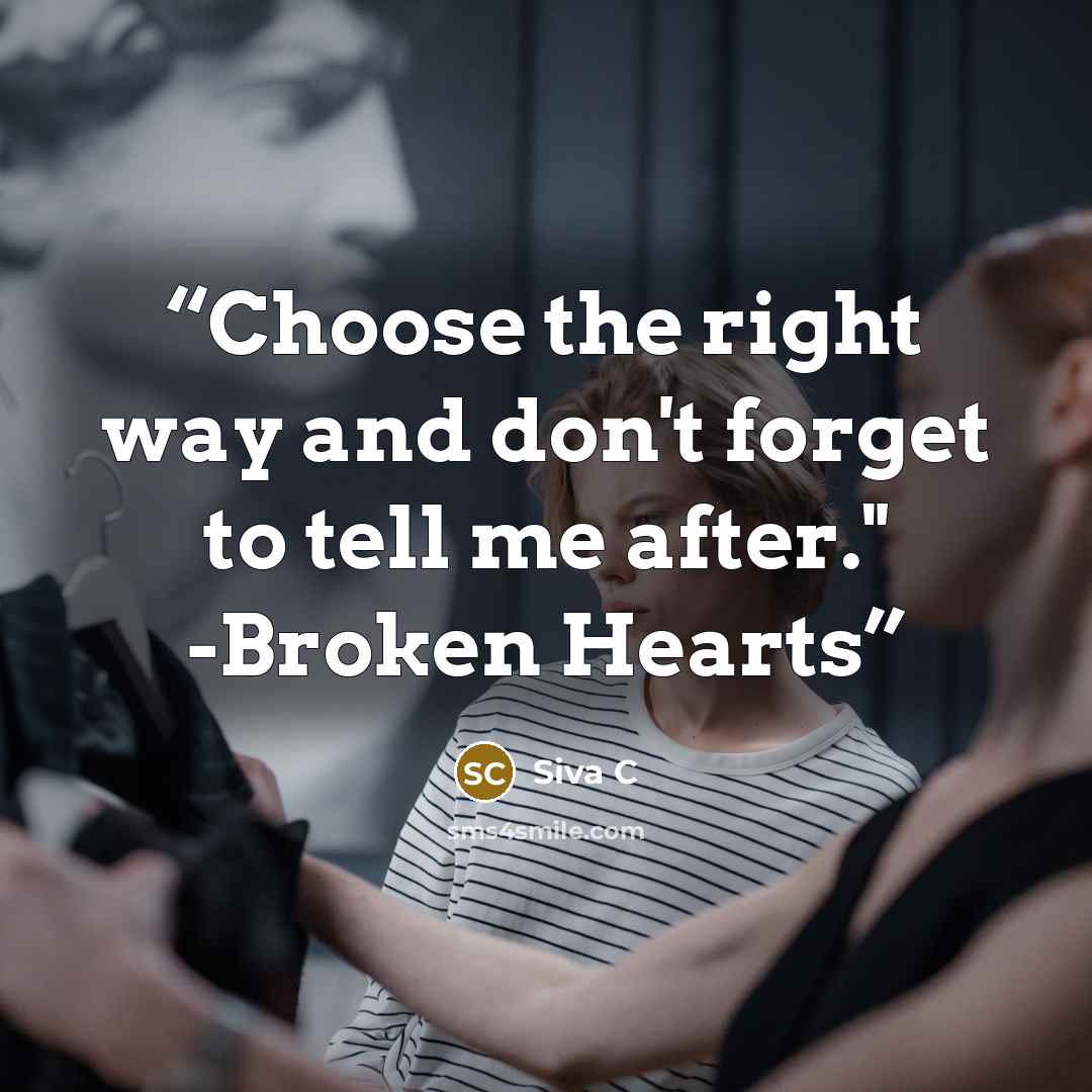 “Choose the right way and don't forget to tell me after." -Broken Hearts” quote by Siva C