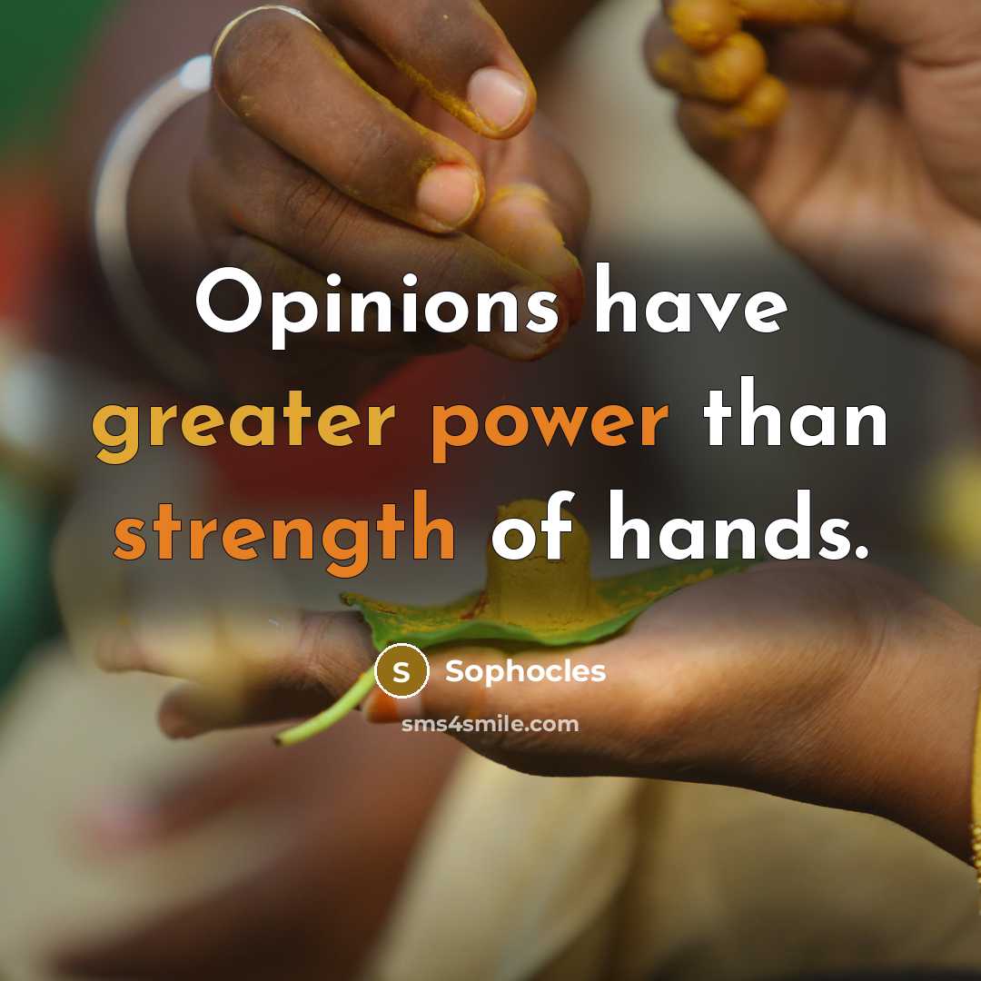 “Opinions have greater power than strength of hands.…” quote by Sophocles