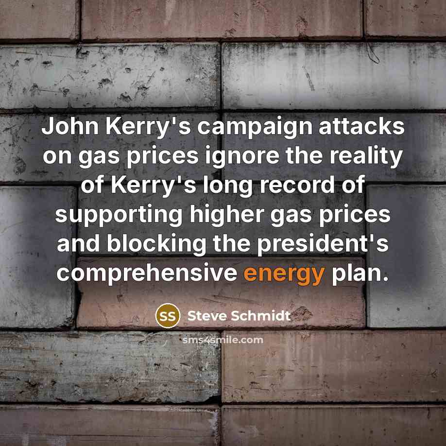 “John Kerry's campaign attacks on gas prices ignore the reality…” quote by Steve Schmidt