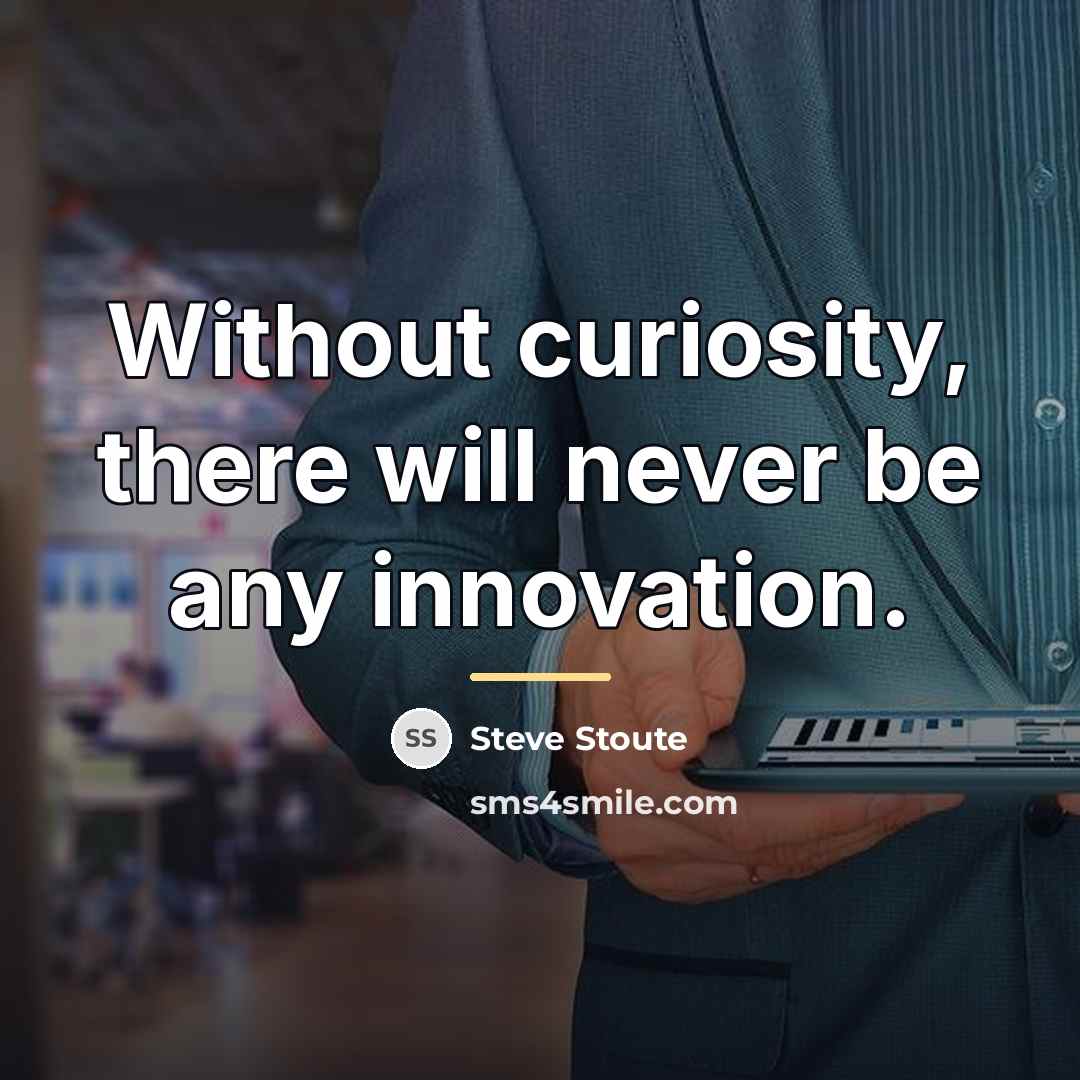 “Without curiosity, there will never be any innovation.…” quote by Steve Stoute