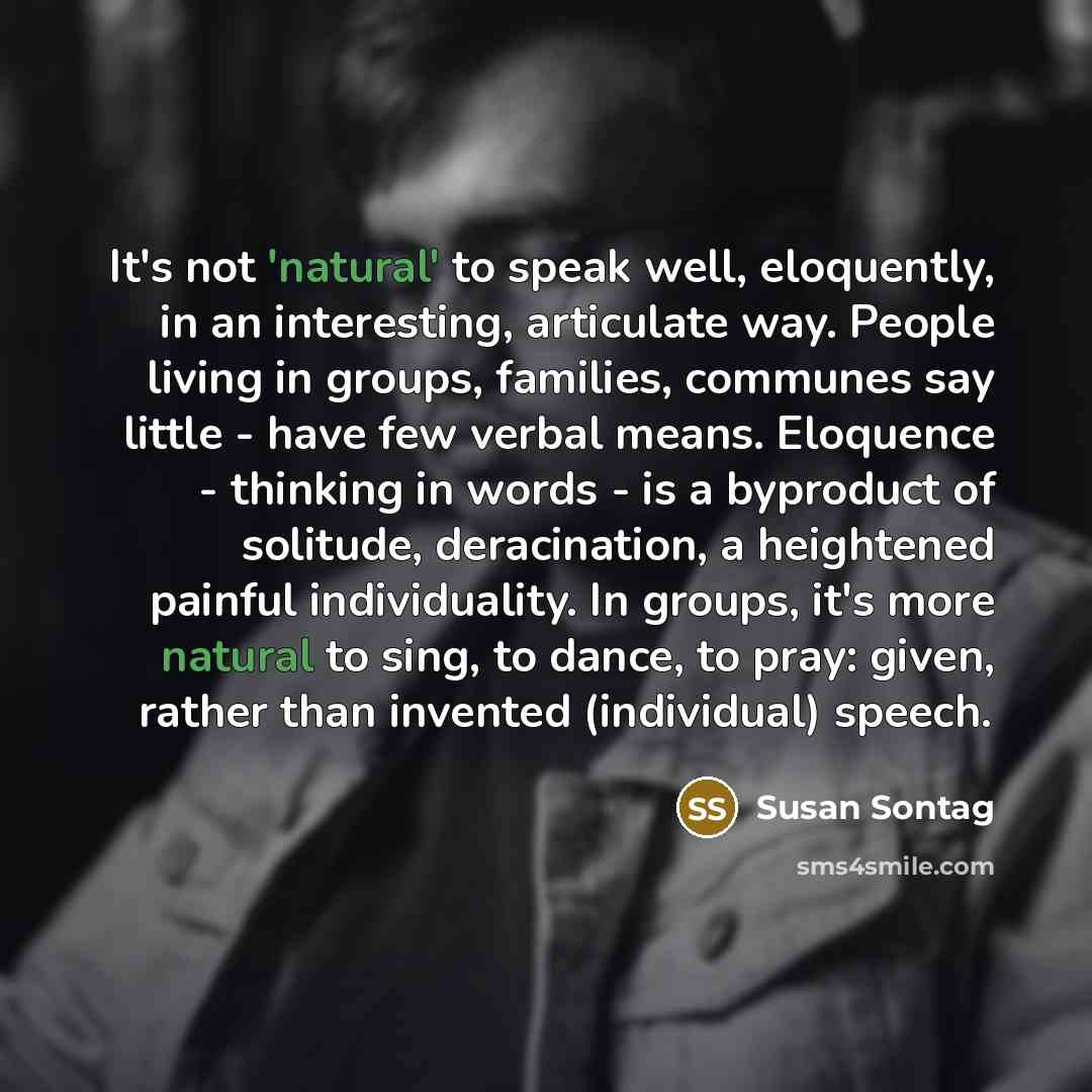 “It's not 'natural' to speak well, eloquently, in an interesting,…” quote by Susan Sontag