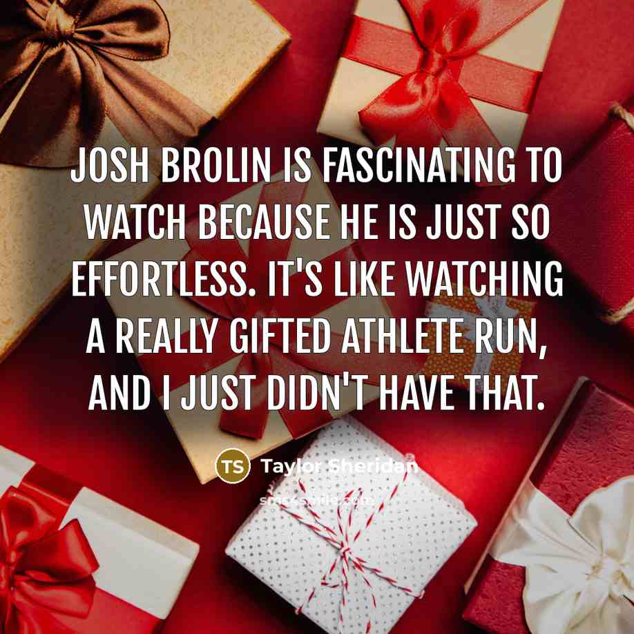 “Josh Brolin is fascinating to watch because he is just…” quote by Taylor Sheridan
