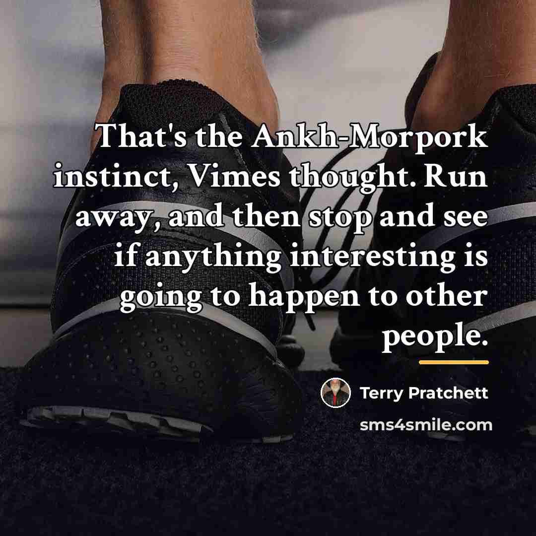 “That's the Ankh-Morpork instinct, Vimes thought. Run away, and then…” quote by Terry Pratchett