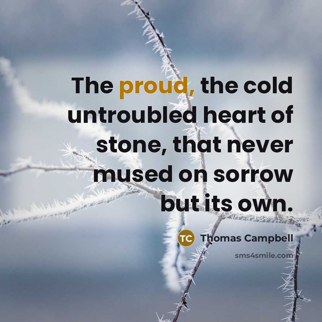 “The proud, the cold untroubled heart of stone, that never…” quote by Thomas Campbell