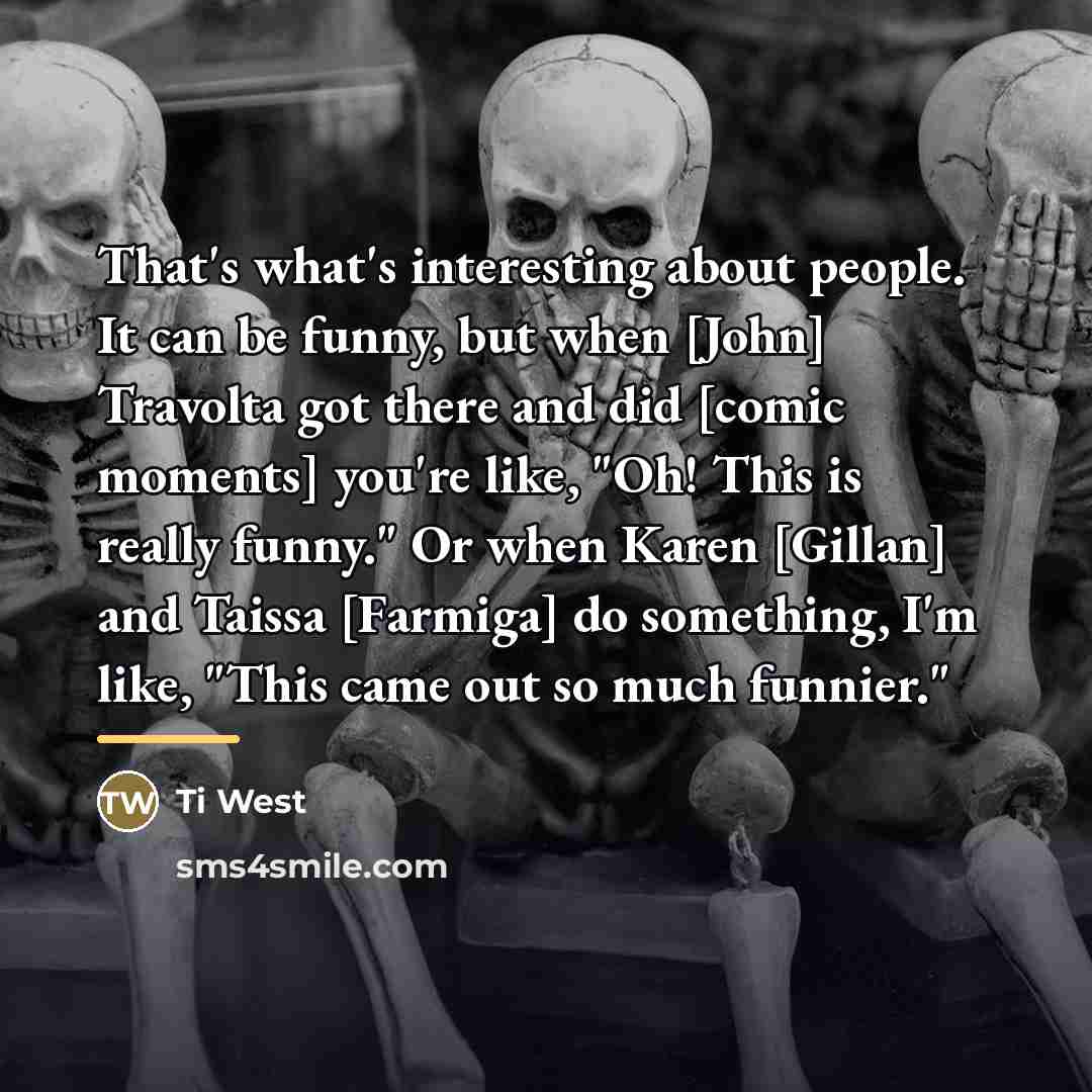 “That's what's interesting about people. It can be funny, but…” quote by Ti West