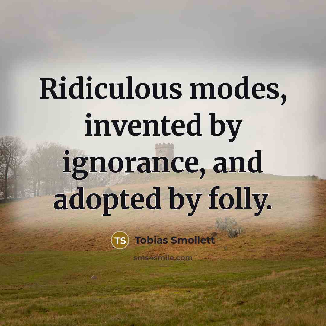 “Ridiculous modes, invented by ignorance, and adopted by folly.…” quote by Tobias Smollett