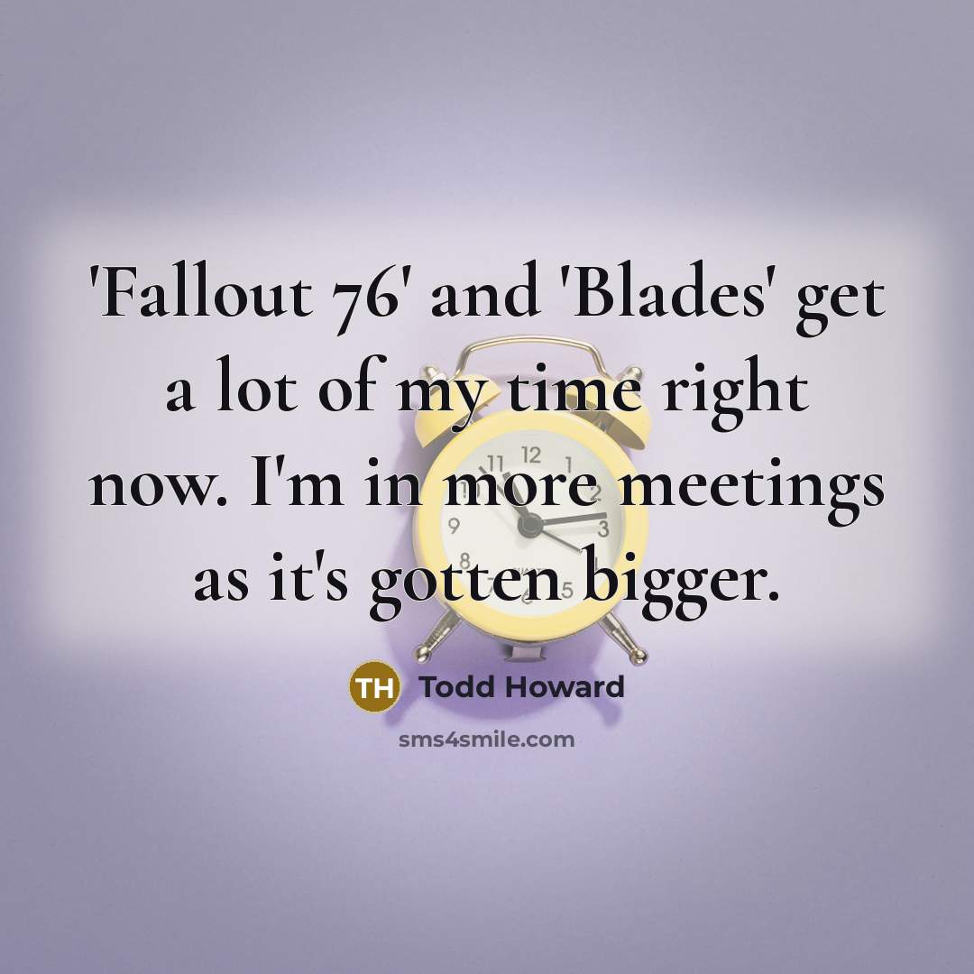 “'Fallout 76' and 'Blades' get a lot of my time…” quote by Todd Howard