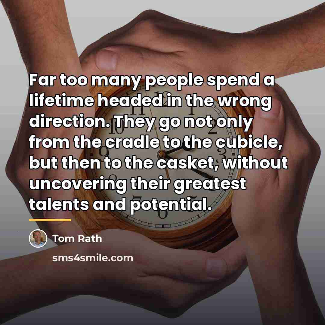 “Far too many people spend a lifetime headed in the…” quote by Tom Rath