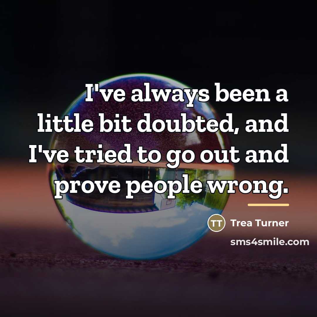 “I've always been a little bit doubted, and I've tried…” quote by Trea Turner