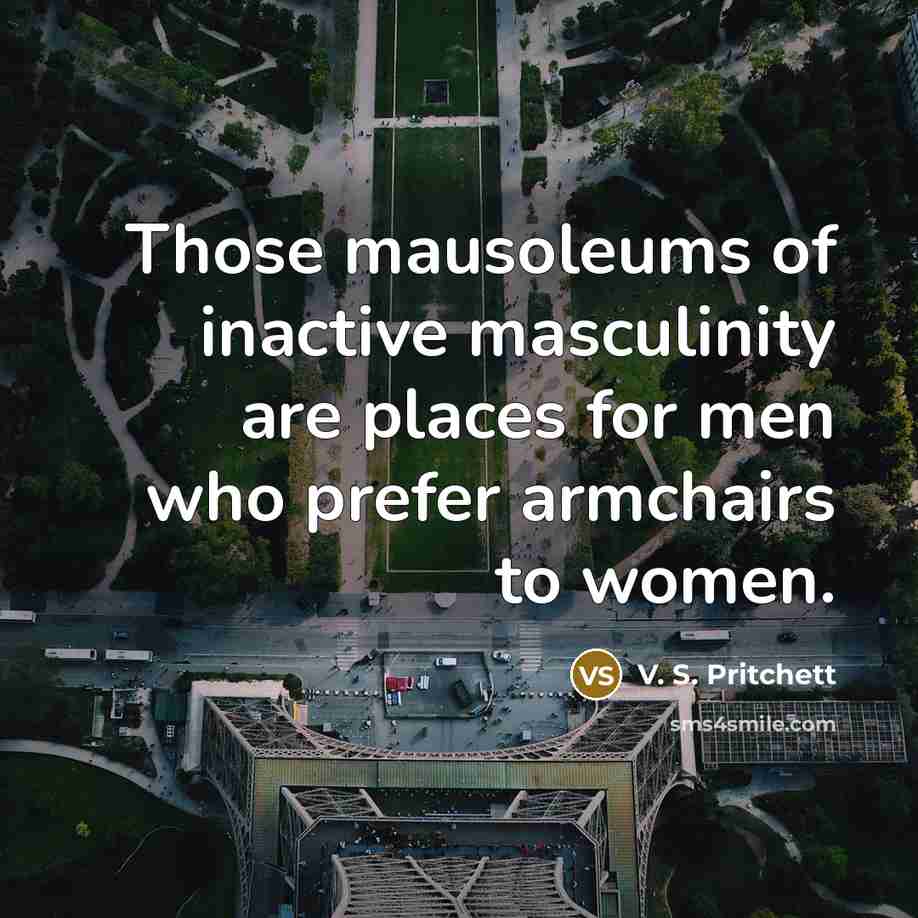 “Those mausoleums of inactive masculinity are places for men who…” quote by V. S. Pritchett