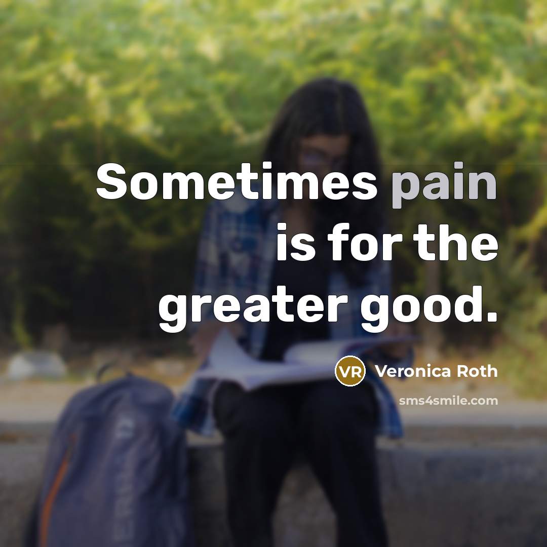 “Sometimes pain is for the greater good.…” quote by Veronica Roth