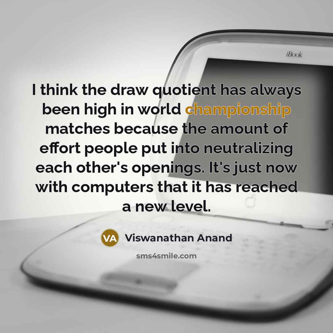 “I think the draw quotient has always been high in…” quote by Viswanathan Anand