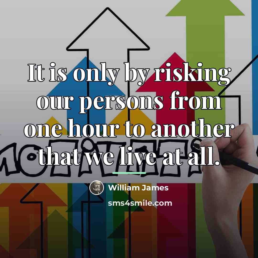 “It is only by risking our persons from one hour…” quote by William James