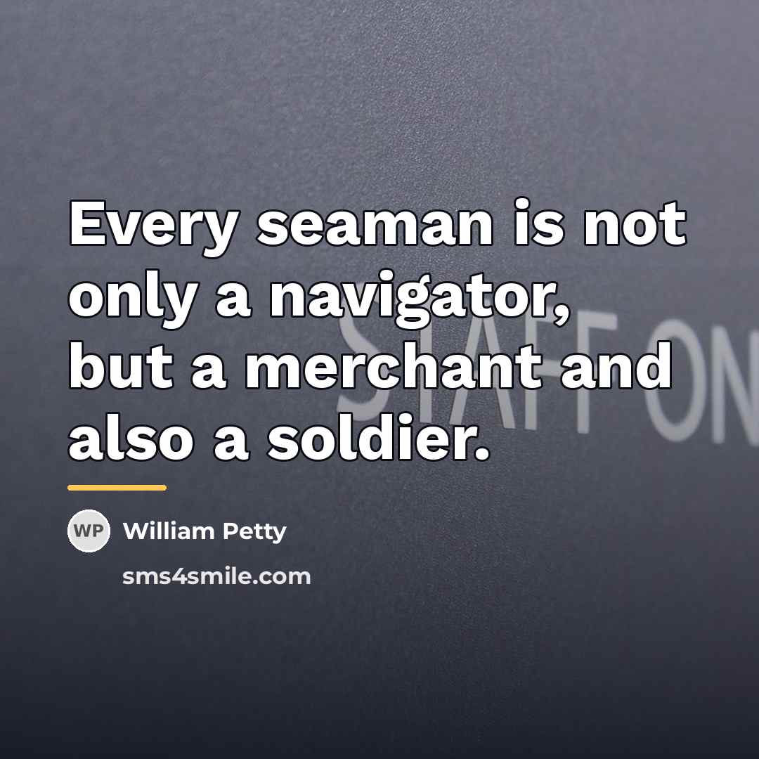 “Every seaman is not only a navigator, but a merchant…” quote by William Petty