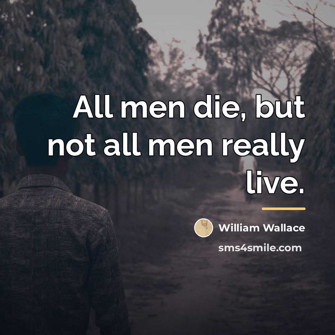 “All men die, but not all men really live.…” quote by William Wallace