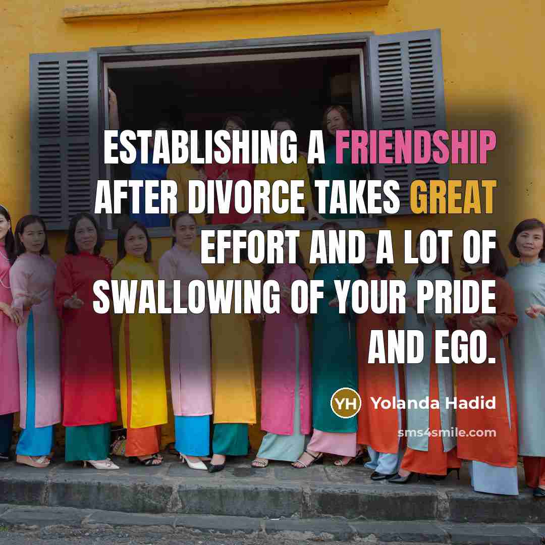 “Establishing a friendship after divorce takes great effort and a…” quote by Yolanda Hadid