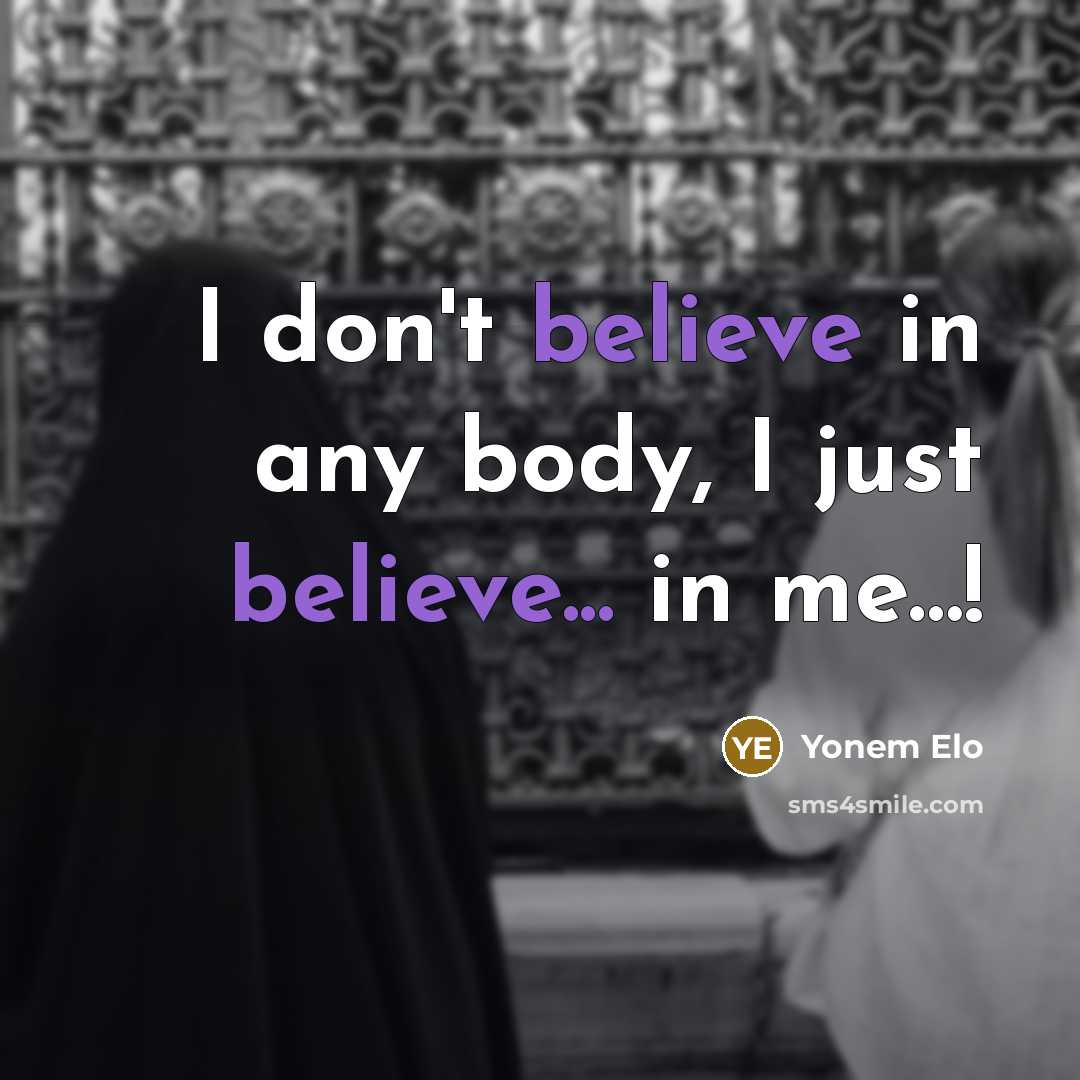 “I don't believe in any body, I just believe... in…” quote by Yonem Elo