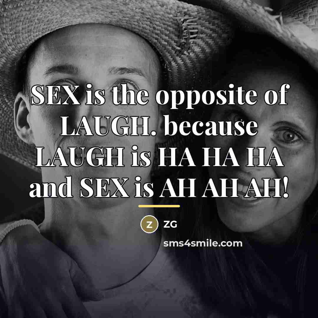 “SEX is the opposite of LAUGH. because LAUGH is HA…” quote by ZG