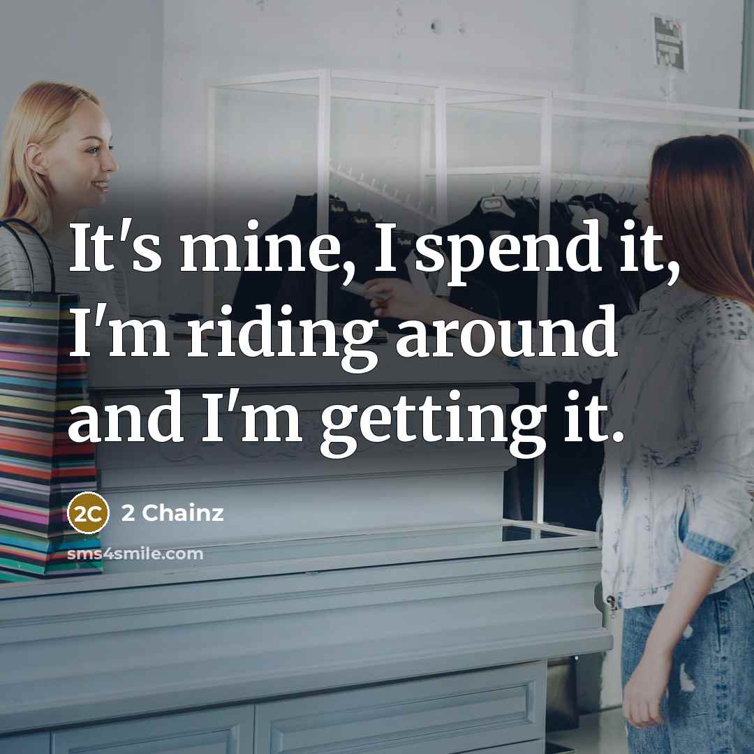 “It's mine, I spend it, I'm riding around and I'm…” quote by 2 Chainz