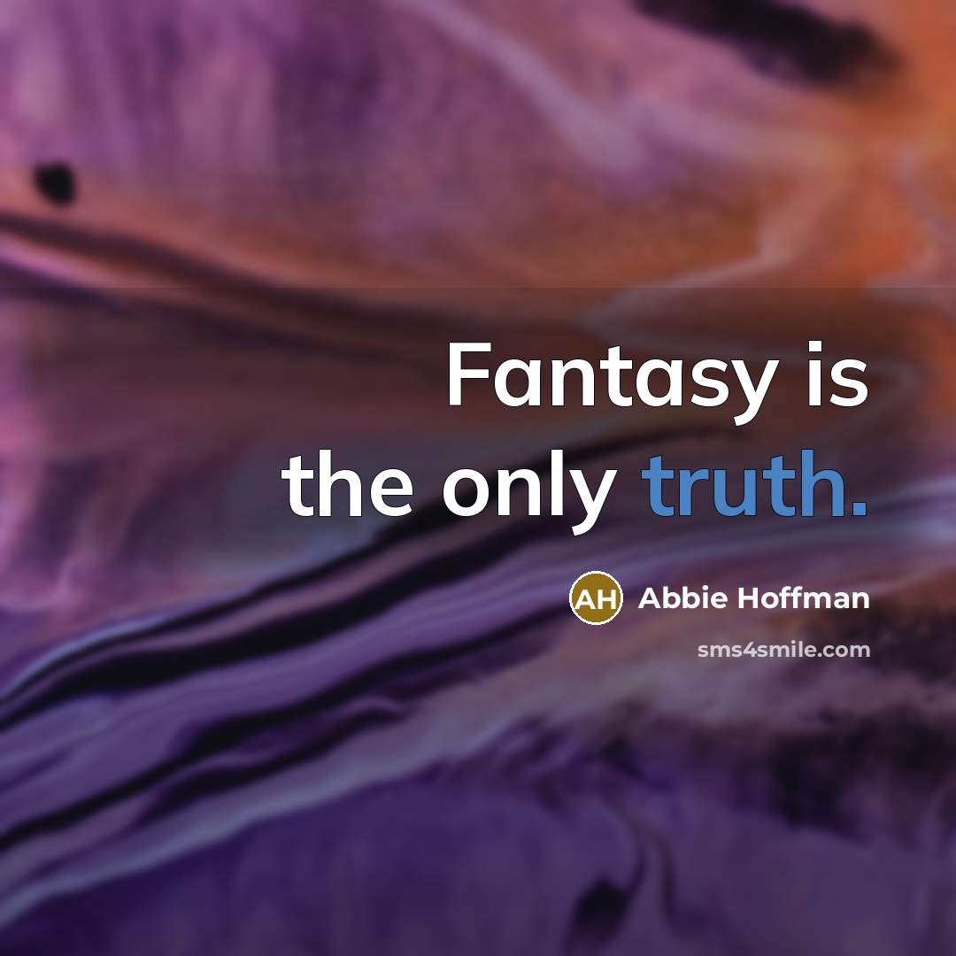 “Fantasy is the only truth.…” quote by Abbie Hoffman