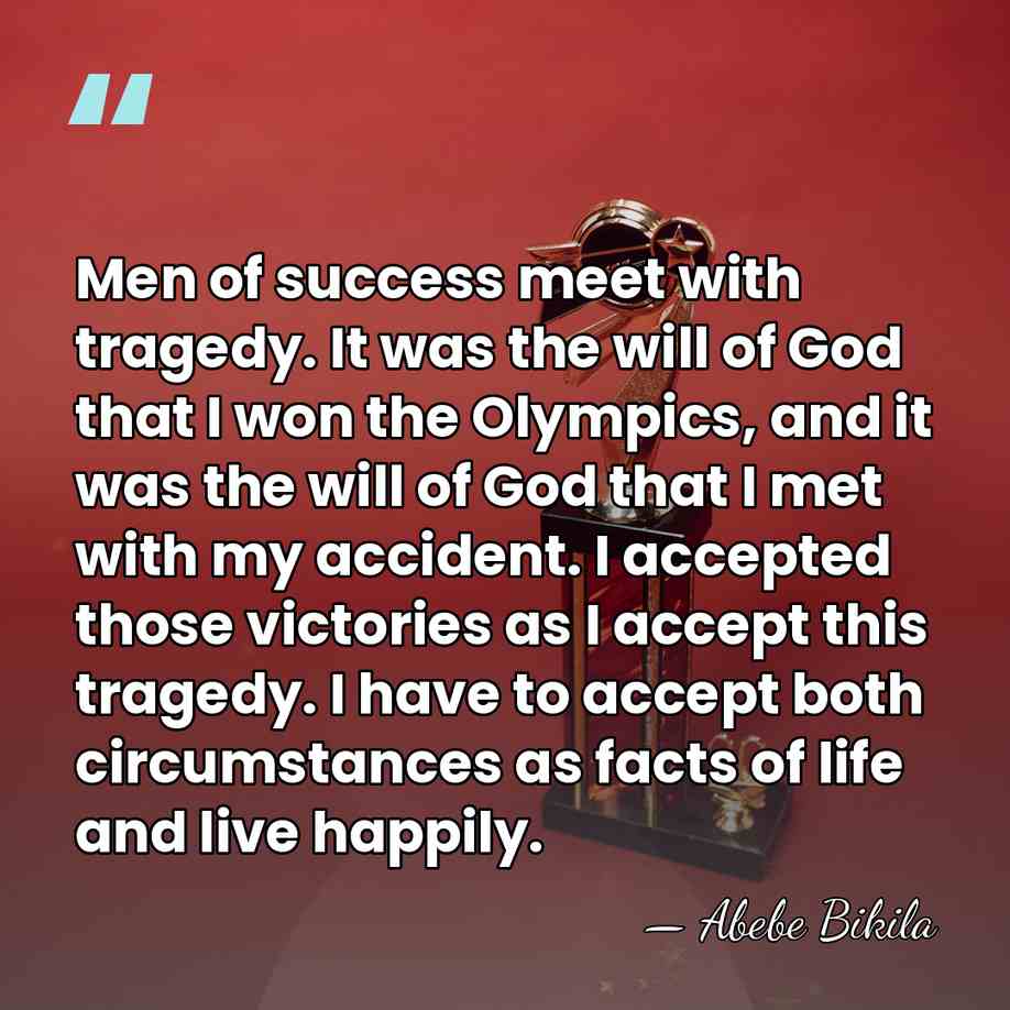 Men of success meet with tragedy. It was the will of God&hellip; - Abebe Bikila