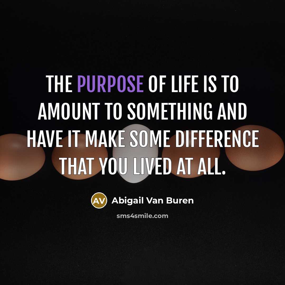 “The purpose of life is to amount to something and…” quote by Abigail Van Buren
