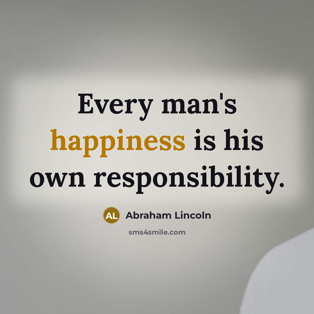 “Every man's happiness is his own responsibility.…” quote by Abraham Lincoln