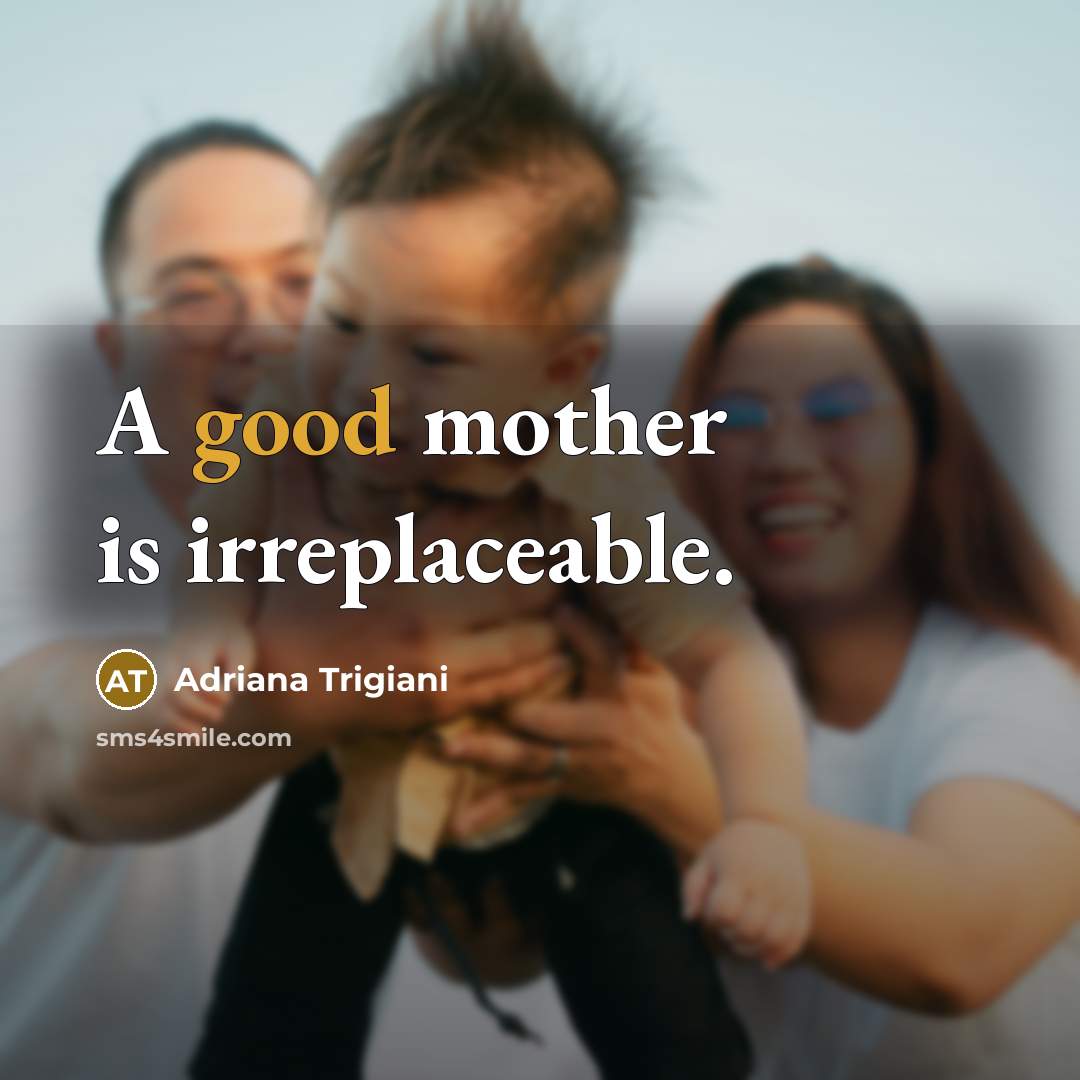 “A good mother is irreplaceable.…” quote by Adriana Trigiani