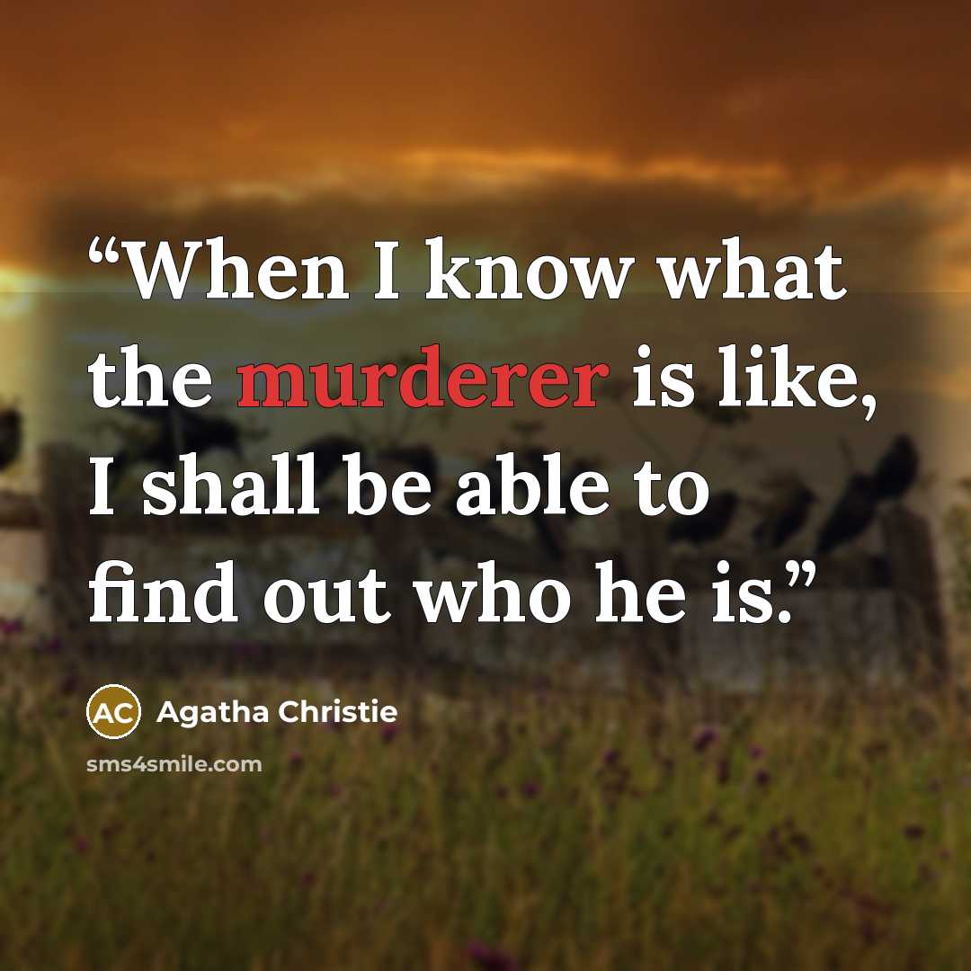 “When I know what the murderer is like, I shall be able to find out who he is.” quote by Agatha Christie