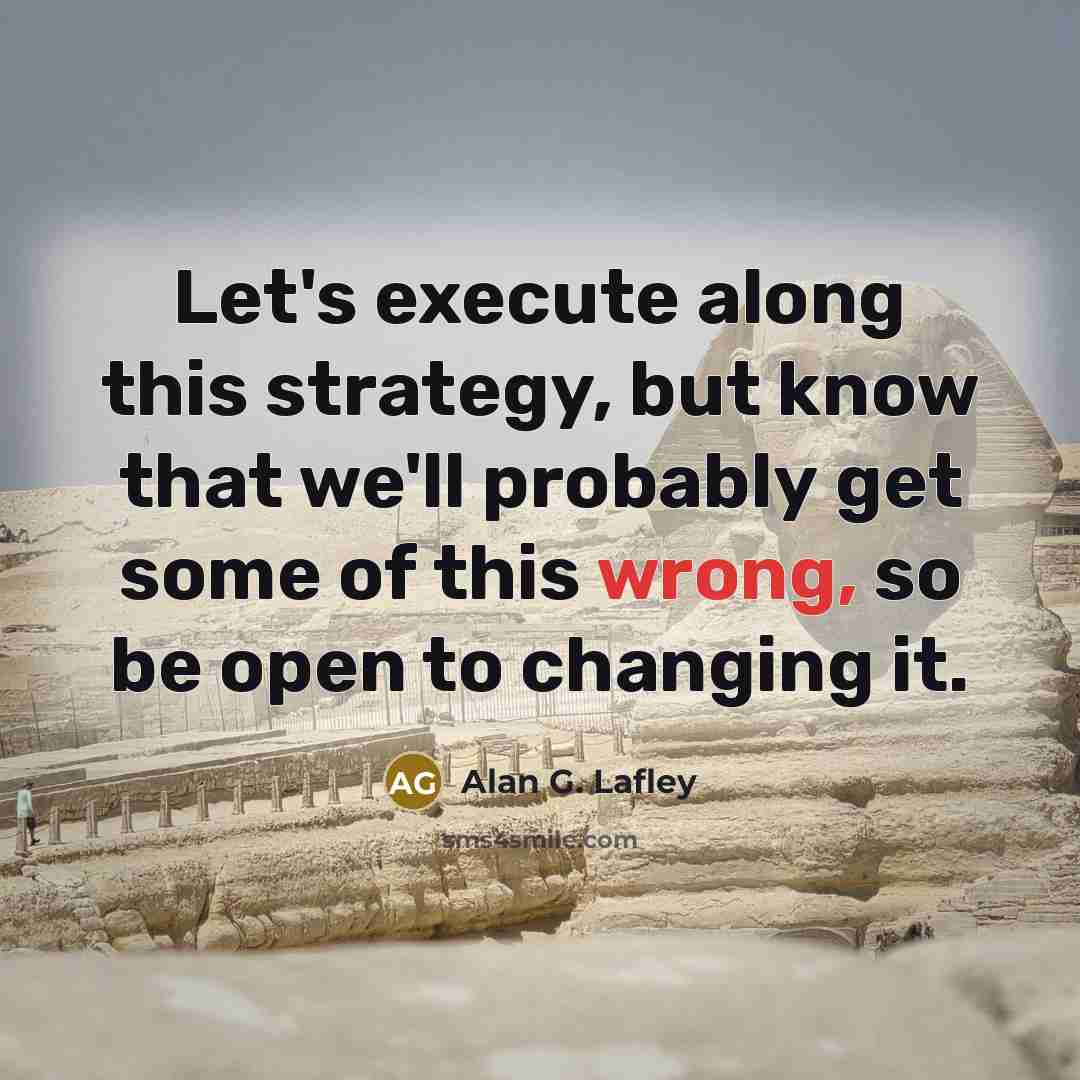 “Let's execute along this strategy, but know that we'll probably…” quote by Alan G. Lafley