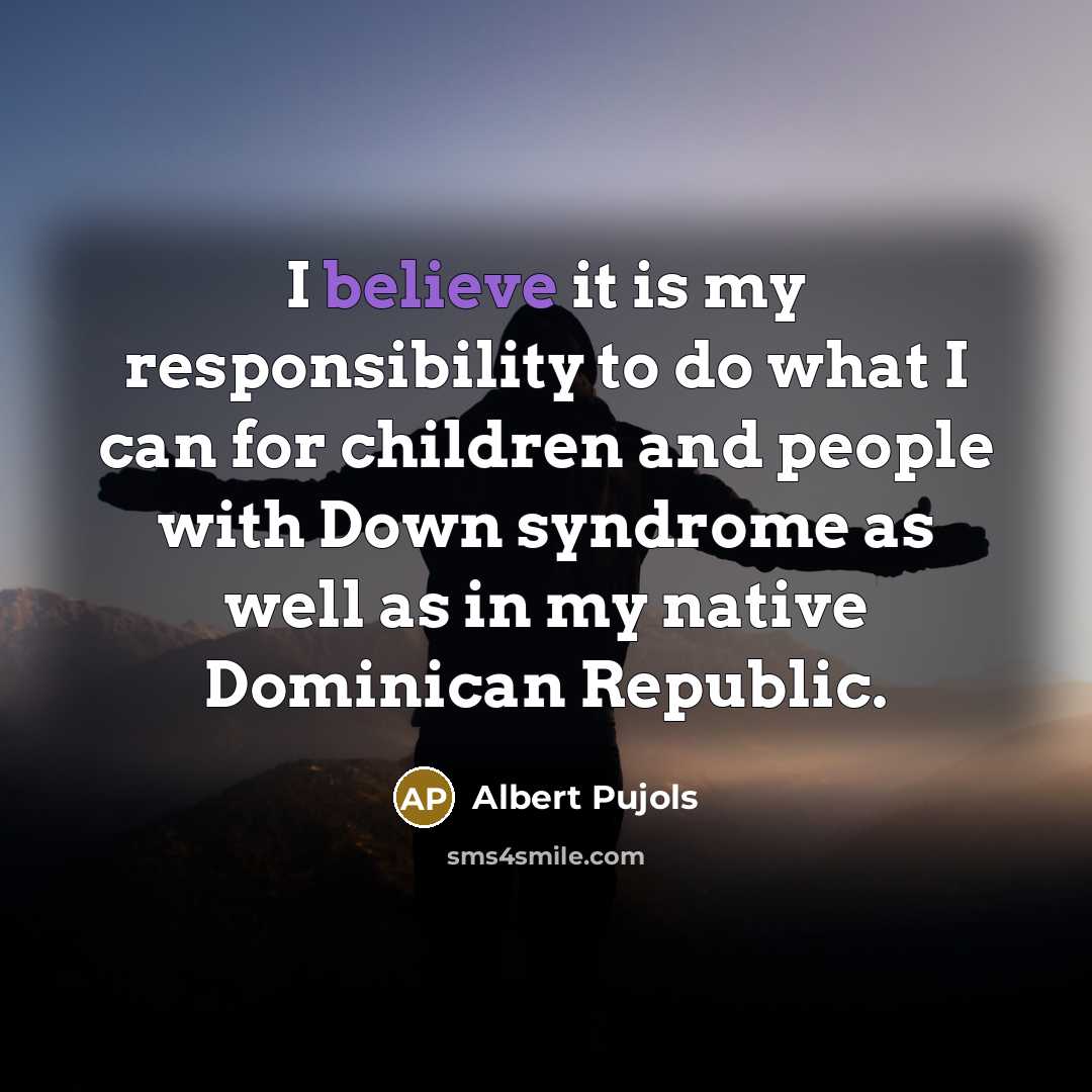 “I believe it is my responsibility to do what I…” quote by Albert Pujols