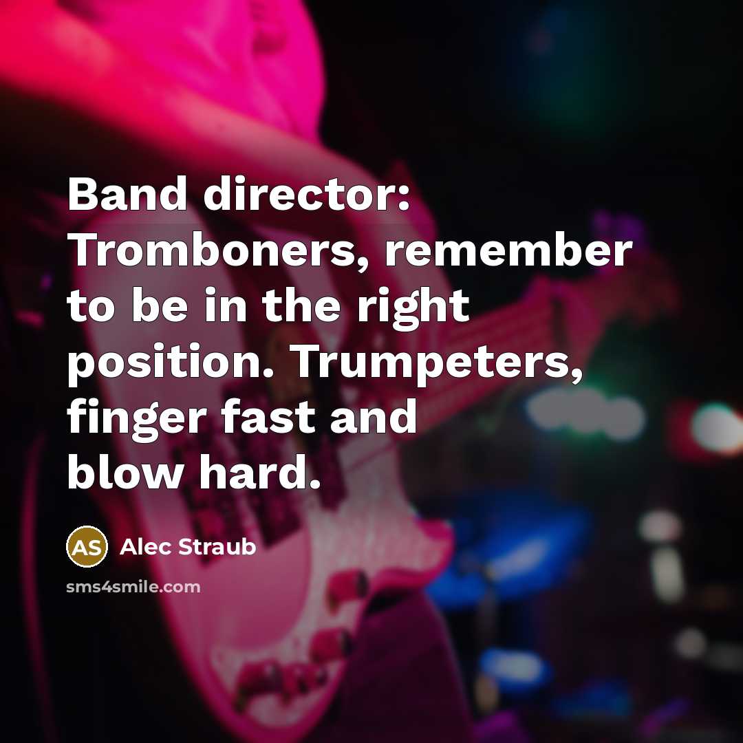 “Band director: Tromboners, remember to be in the right position.…” quote by Alec Straub