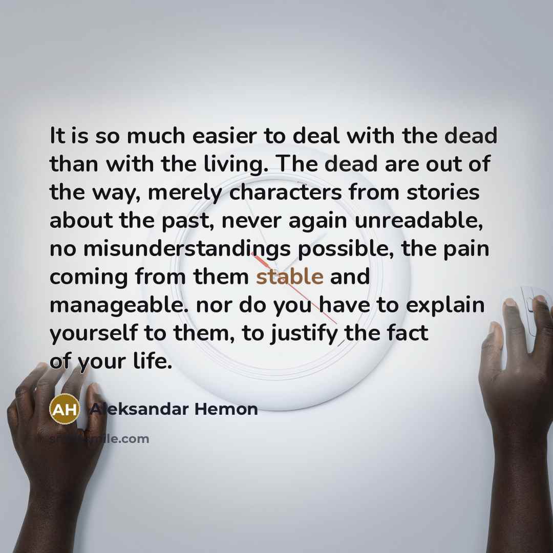 “It is so much easier to deal with the dead…” quote by Aleksandar Hemon