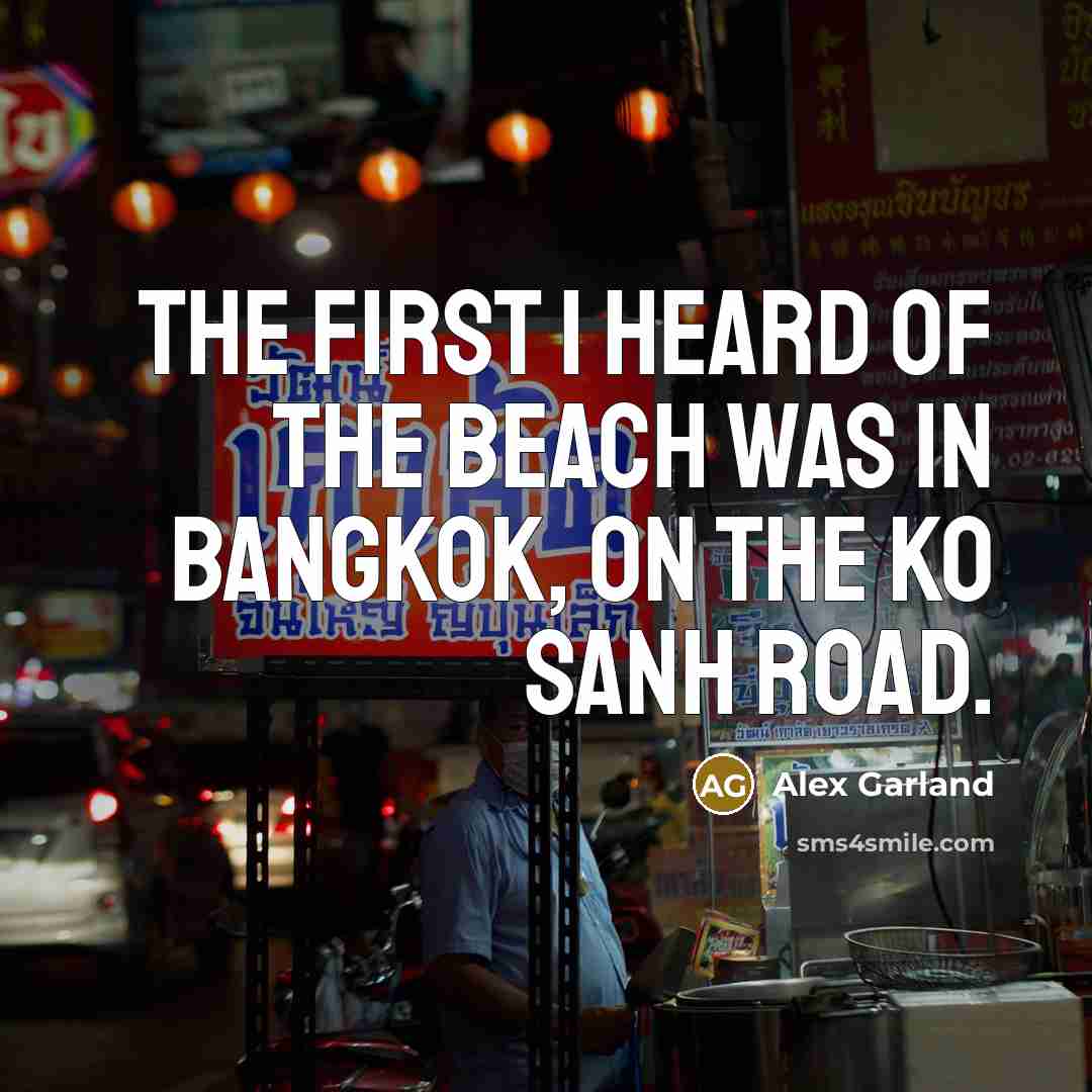 “The first I heard of the beach was in Bangkok,…” quote by Alex Garland