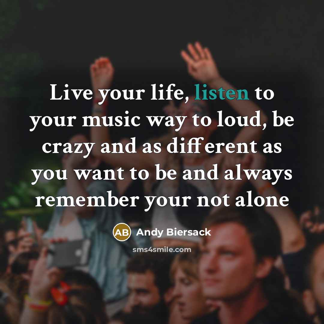 “Live your life, listen to your music way to loud,…” quote by Andy Biersack