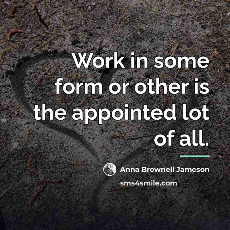 “Work in some form or other is the appointed lot…” quote by Anna Brownell Jameson