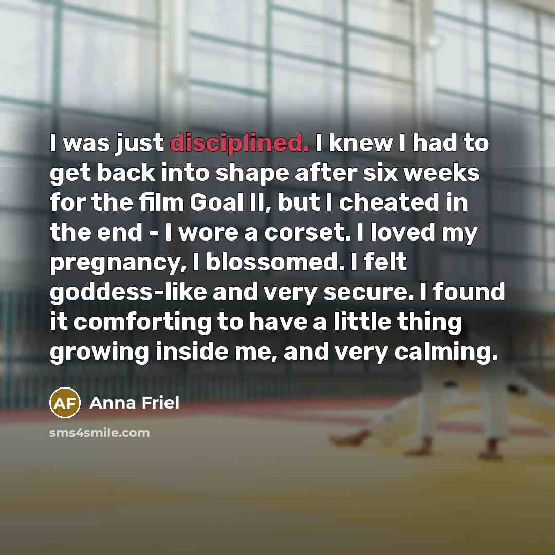 “I was just disciplined. I knew I had to get…” quote by Anna Friel